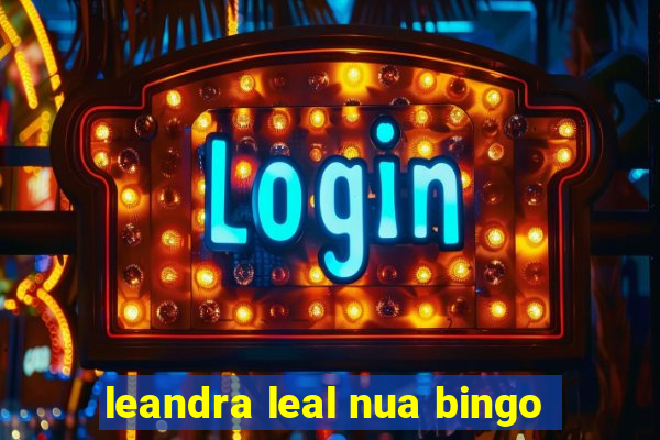 leandra leal nua bingo